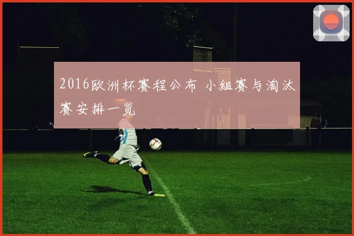 2016欧洲杯赛程公布 小组赛与淘汰赛安排一览