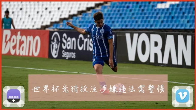 世界杯竞猜投注涉嫌违法需警惕